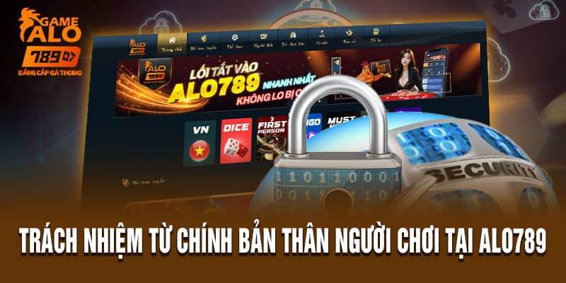 Trách nhiệm từ chính bản thân người chơi tại Alo789 Trách nhiệm từ chính bản thân người chơi tại Alo789